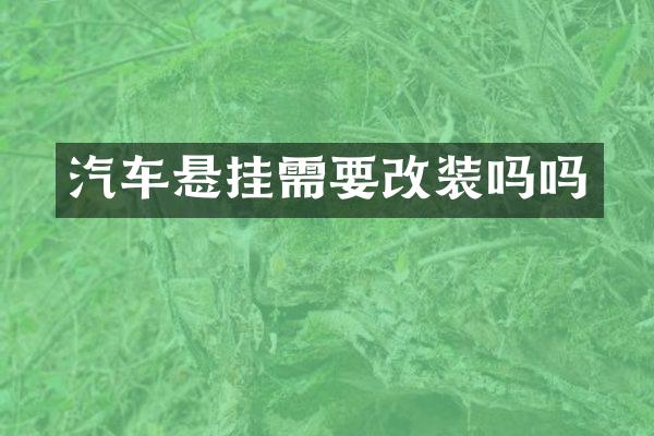 汽车悬挂需要改装吗吗