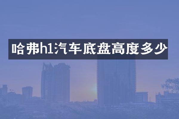 哈弗h1汽车底盘高度多少