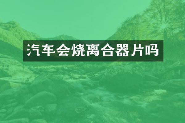汽车会烧离合器片吗