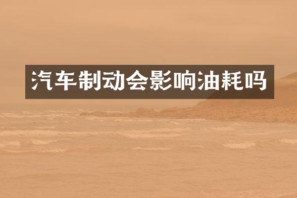 汽车制动会影响油耗吗