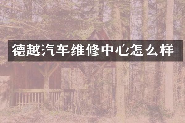 德越汽车维修中心怎么样