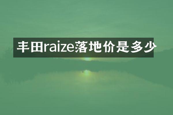 丰田raize落地价是多少