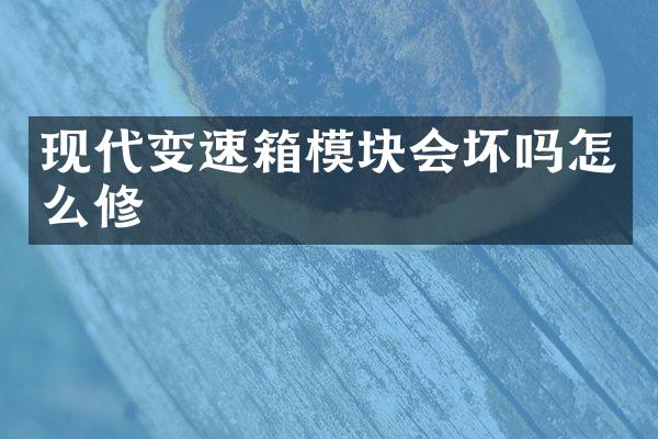 现代变速箱模块会坏吗怎么修