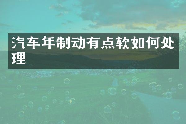汽车年制动有点软如何处理
