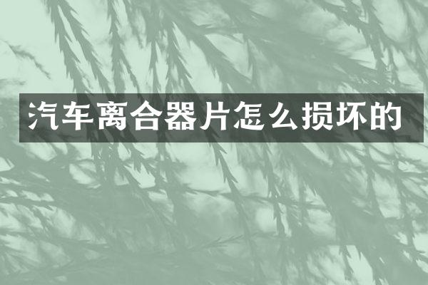汽车离合器片怎么损坏的