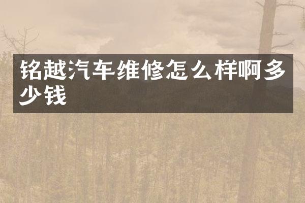 铭越汽车维修怎么样啊多少钱