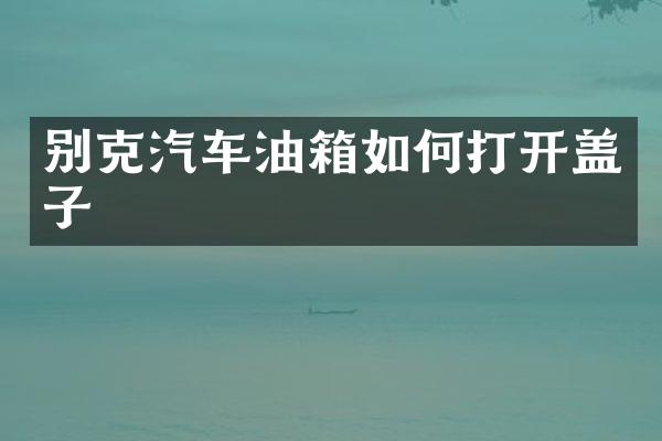 别克汽车油箱如何打开盖子