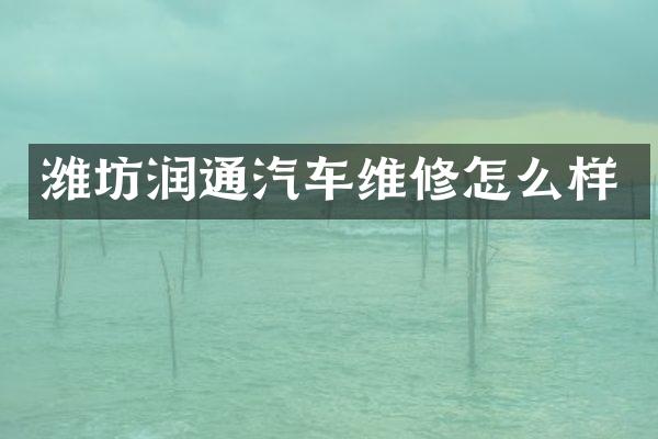 潍坊润通汽车维修怎么样