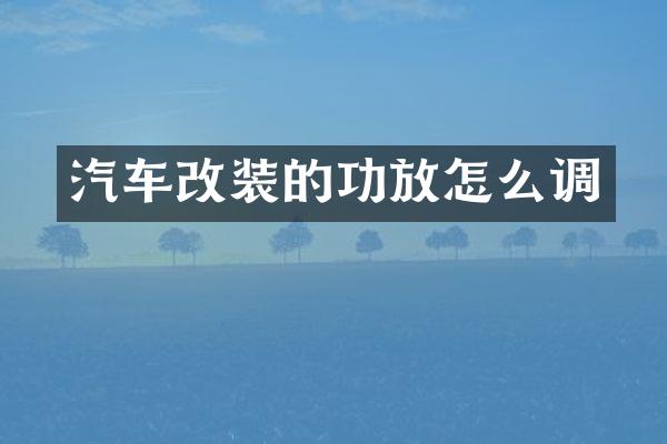 汽车改装的功放怎么调