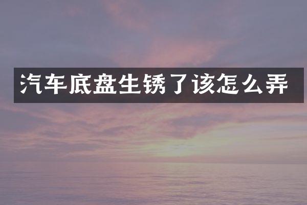 汽车底盘生锈了该怎么弄