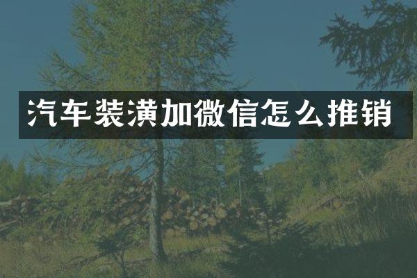 汽车装潢加微信怎么推销