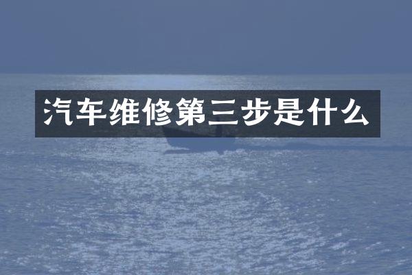 汽车维修第三步是什么
