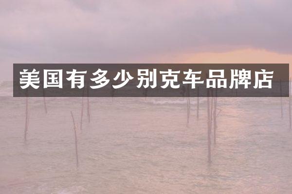 美国有多少别克车品牌店
