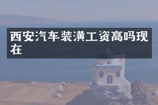 西安汽车装潢工资高吗现在