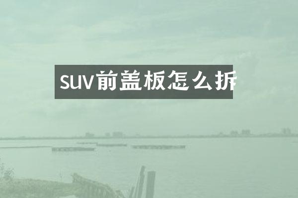 suv前盖板怎么拆