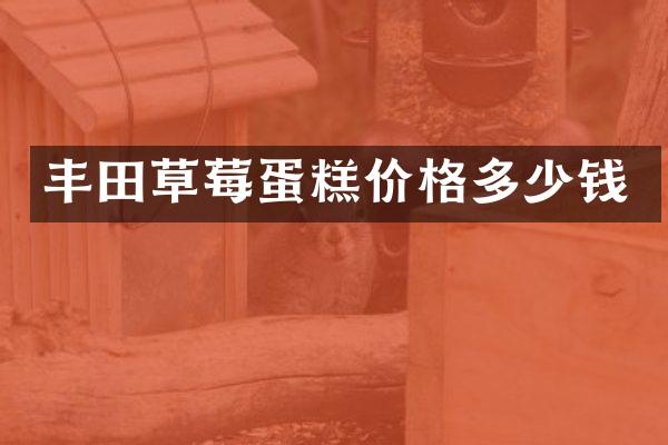 丰田草莓蛋糕价格多少钱