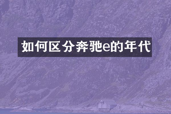 如何区分奔驰e的年代