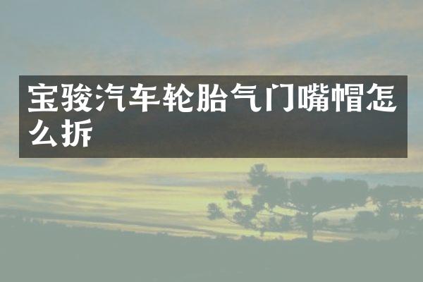 宝骏汽车轮胎气门嘴帽怎么拆