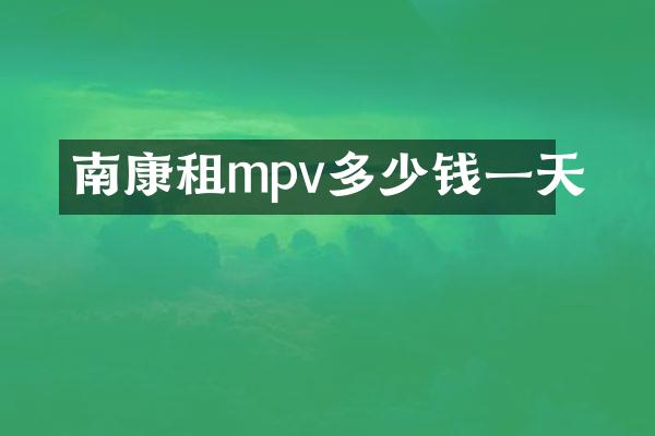 南康租mpv多少钱一天