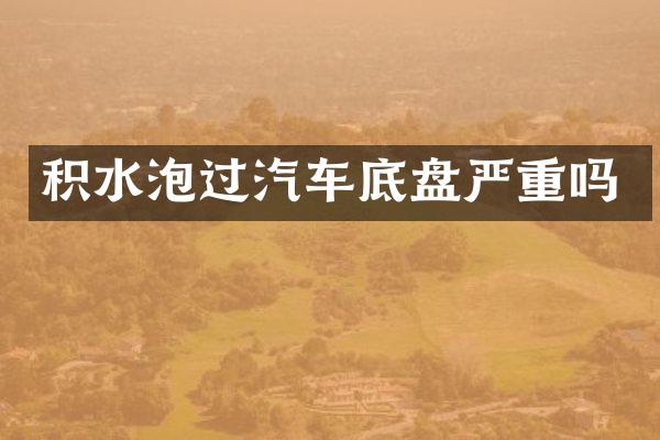积水泡过汽车底盘严重吗