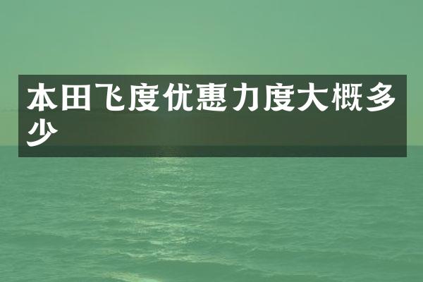 本田飞度优惠力度大概多少