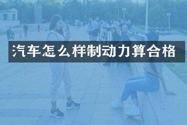 汽车怎么样制动力算合格