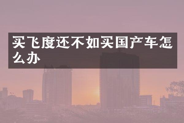 买飞度还不如买国产车怎么办