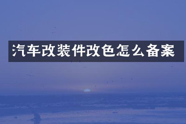 汽车改装件改色怎么备案