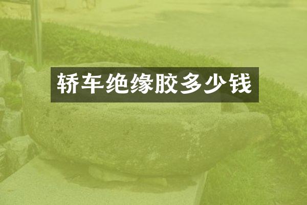轿车绝缘胶多少钱