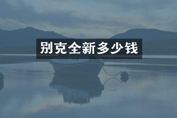 别克全新多少钱