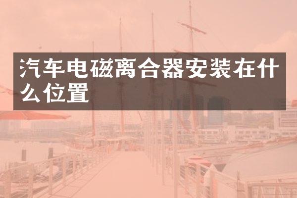 汽车电磁离合器安装在什么位置