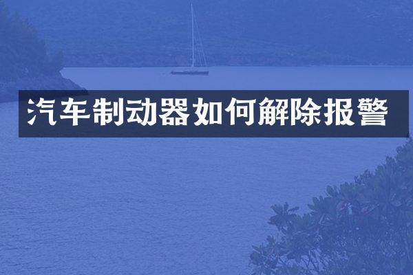 汽车制动器如何解除报警