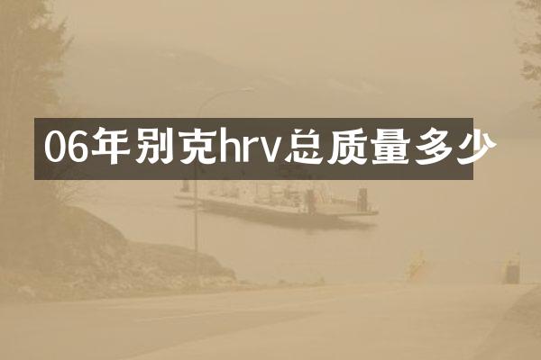 06年别克hrv总质量多少