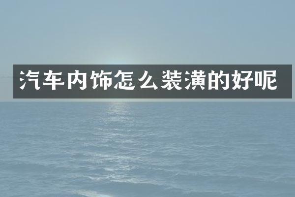 汽车内饰怎么装潢的好呢