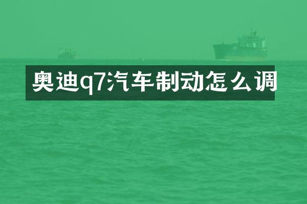 奥迪q7汽车制动怎么调