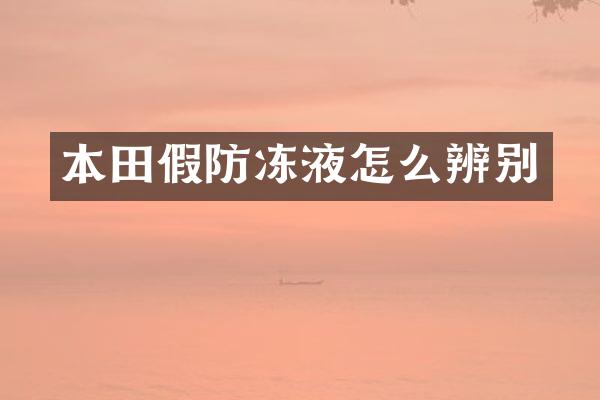 本田假防冻液怎么辨别