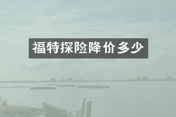 福特探险降价多少