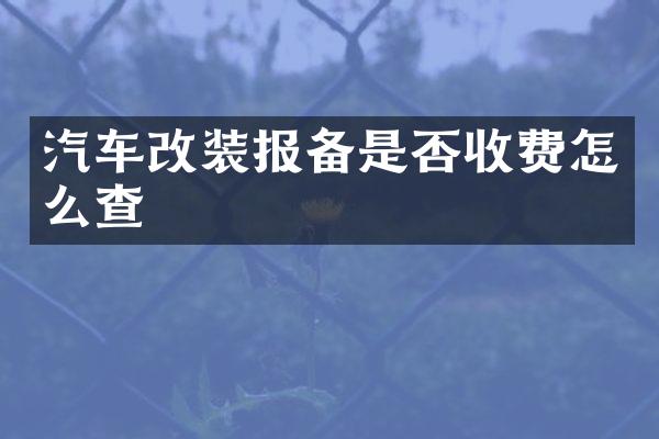 汽车改装报备是否收费怎么查