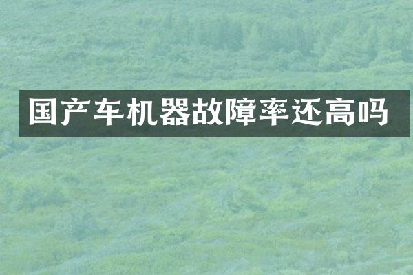 国产车机器故障率还高吗