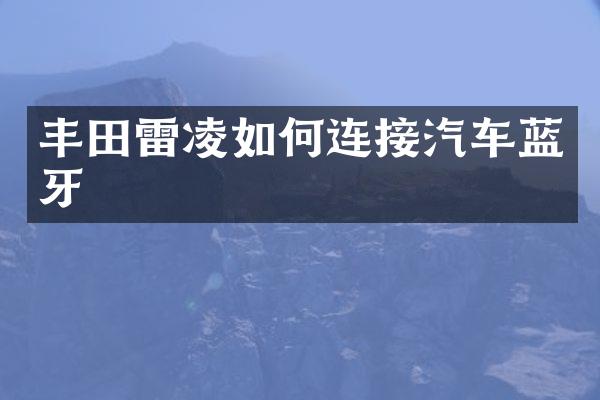 丰田雷凌如何连接汽车蓝牙