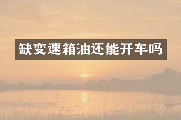 缺变速箱油还能开车吗