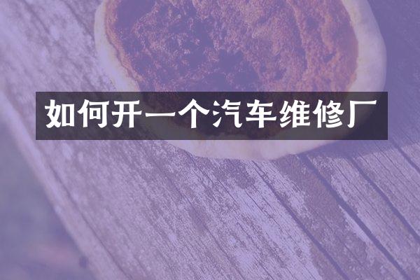 如何开一个汽车维修厂