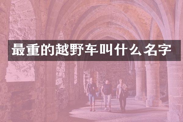 最重的越野车叫什么名字