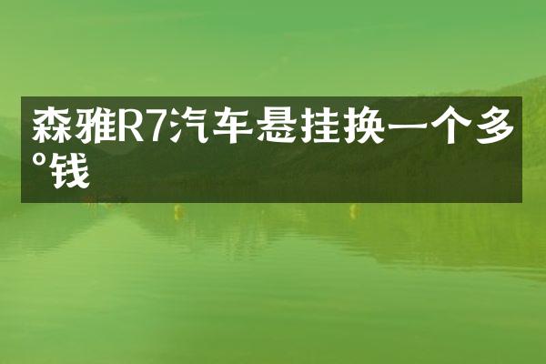 森雅R7汽车悬挂换一个多少钱