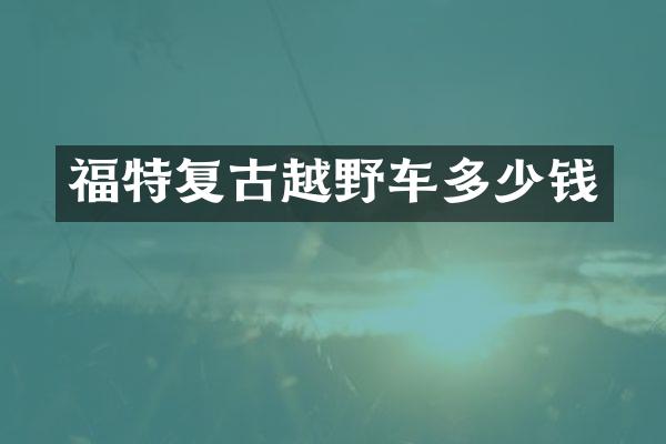 福特复古越野车多少钱