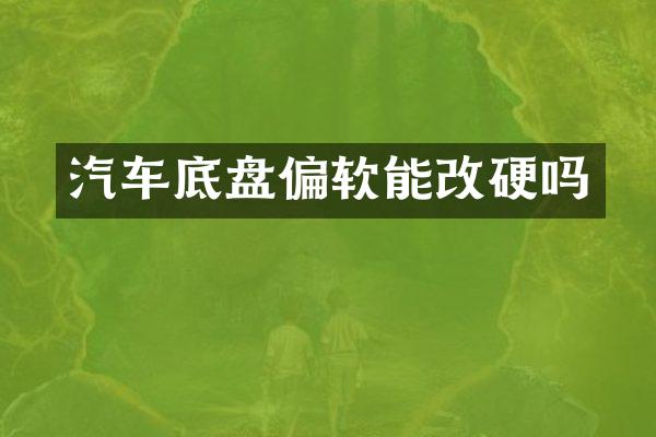 汽车底盘偏软能改硬吗
