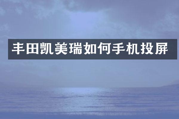 丰田凯美瑞如何手机投屏