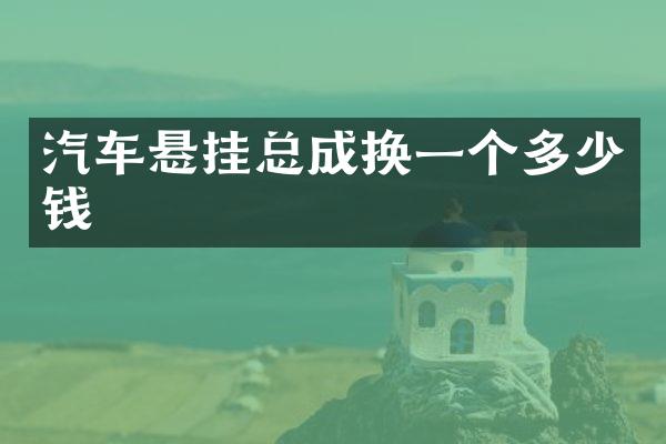 汽车悬挂总成换一个多少钱