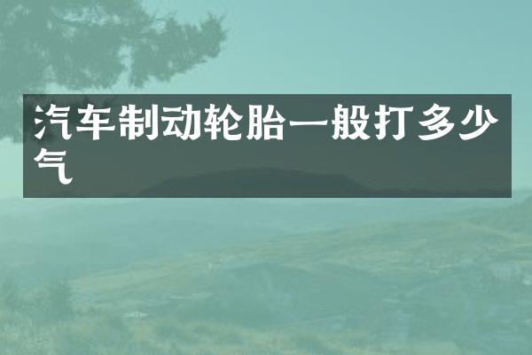 汽车制动轮胎一般打多少气
