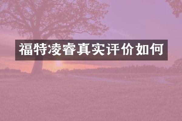 福特凌睿真实评价如何